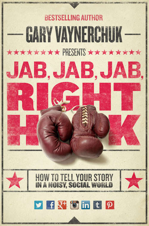 Book cover of Jab, Jab, Jab, Right Hook: How to Tell Your Story in a Noisy Social World