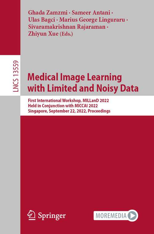 Book cover of Medical Image Learning with Limited and Noisy Data: First International Workshop, MILLanD 2022, Held in Conjunction with MICCAI 2022, Singapore, September 22, 2022, Proceedings (1st ed. 2022) (Lecture Notes in Computer Science #13559)