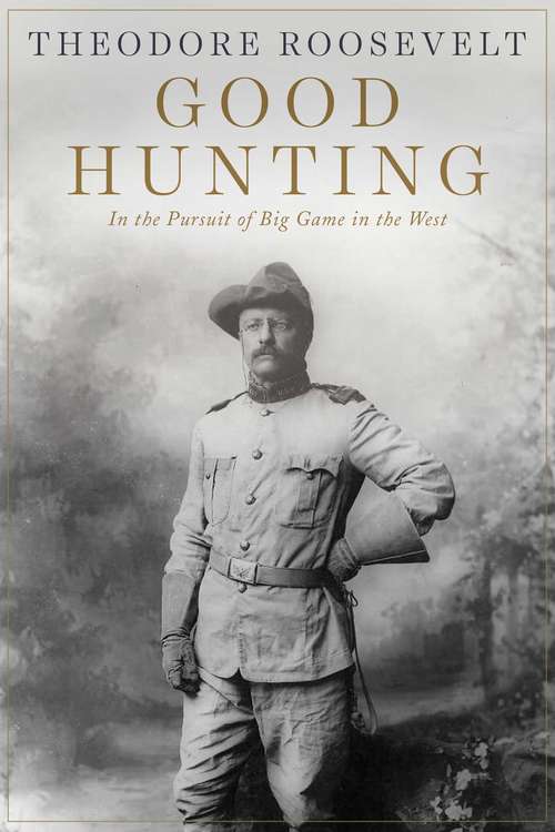 Book cover of Good Hunting: In the Pursuit of Big Game in the West