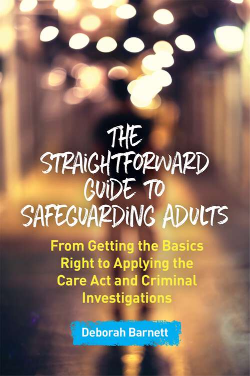 Book cover of The Straightforward Guide to Safeguarding Adults: From Getting the Basics Right to Applying the Care Act and Criminal Investigations