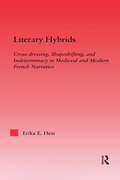 Literary Hybrids: Indeterminacy in Medieval & Modern French Narrative (Studies in Medieval History and Culture #Vol. 21)