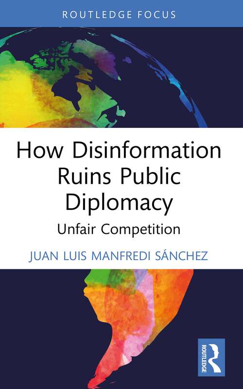 Book cover of How Disinformation Ruins Public Diplomacy: Unfair Competition (1) (Politics, Media and Political Communication)
