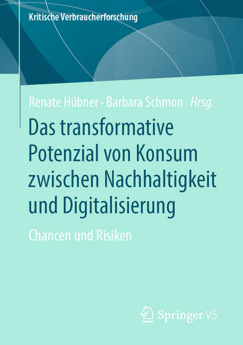 Book cover of Das transformative Potenzial von Konsum zwischen Nachhaltigkeit und Digitalisierung: Chancen und Risiken (1. Aufl. 2019) (Kritische Verbraucherforschung)