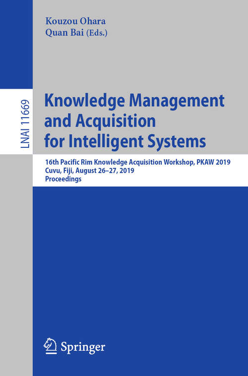 Book cover of Knowledge Management and Acquisition for Intelligent Systems: 16th Pacific Rim Knowledge Acquisition Workshop, PKAW 2019, Cuvu, Fiji, August 26–27, 2019, Proceedings (1st ed. 2019) (Lecture Notes in Computer Science #11669)