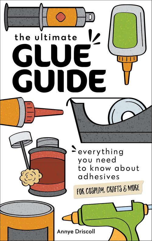 Book cover of The Ultimate Glue Guide: Everything You Need to Know About Adhesives for Cosplay, Crafts & More