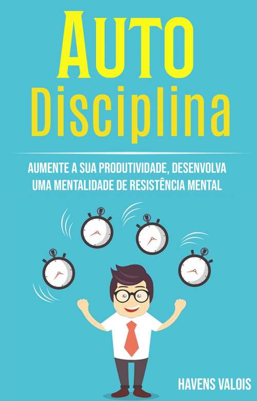 Book cover of Auto Disciplina: Aumente A Sua Produtividade, Desenvolva Uma Mentalidade De Resistência Mental