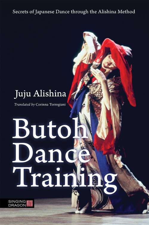 Book cover of Butoh Dance Training: Secrets of Japanese Dance through the Alishina Method