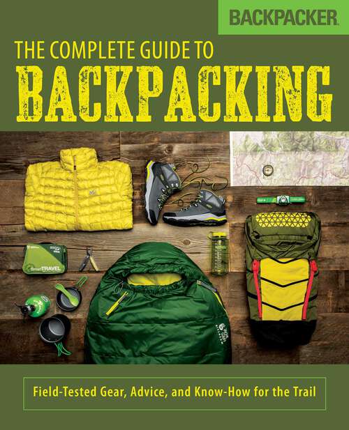 Book cover of Backpacker The Complete Guide to Backpacking: Field-Tested Gear, Advice, and Know-How for the Trail