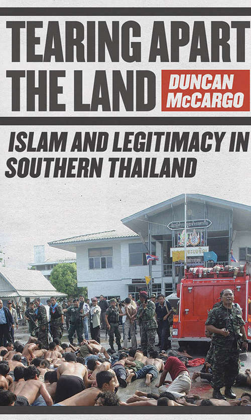 Book cover of Tearing Apart the Land: Islam and Legitimacy in Southern Thailand
