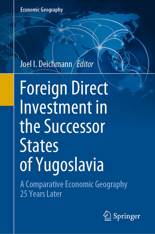 Book cover of Foreign Direct Investment in the Successor States of Yugoslavia: A Comparative Economic Geography 25 Years Later (1st ed. 2021) (Economic Geography)