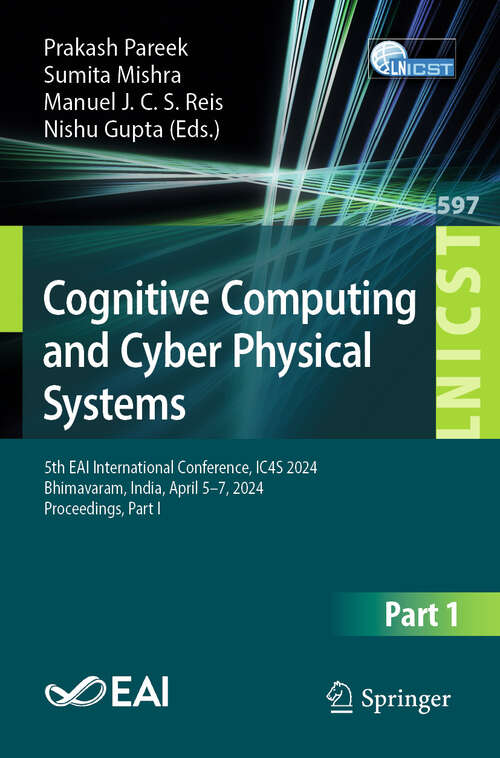 Book cover of Cognitive Computing and Cyber Physical Systems: 5th EAI International Conference, IC4S 2024, Bhimavaram, India, April 5–7, 2024, Proceedings, Part-I (Lecture Notes of the Institute for Computer Sciences, Social Informatics and Telecommunications Engineering #597)