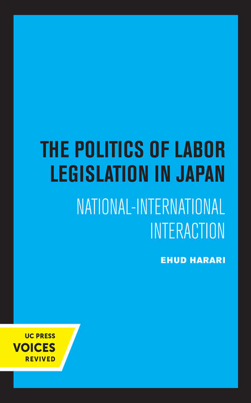 Book cover of The Politics of Labor Legislation in Japan: National-International Interaction