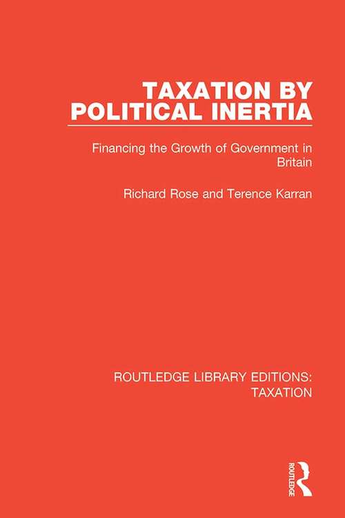 Taxation by Political Inertia: Financing the Growth of Government in Britain (Routledge Library Editions: Taxation #8)