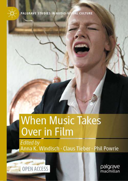 Book cover of When Music Takes Over in Film (1st ed. 2023) (Palgrave Studies in Audio-Visual Culture)