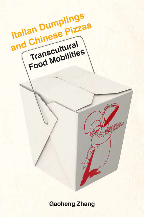 Book cover of Italian Dumplings and Chinese Pizzas: Transcultural Food Mobilities (1) (Critical Studies in Italian Migrations)