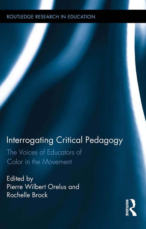 Interrogating Critical Pedagogy: The Voices of Educators of Color in the Movement (Routledge Research in Education)
