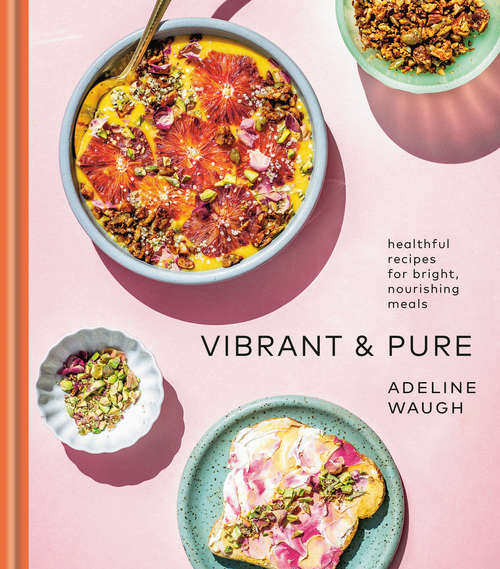 Book cover of Vibrant and Pure: Healthful Recipes for Bright, Nourishing Meals