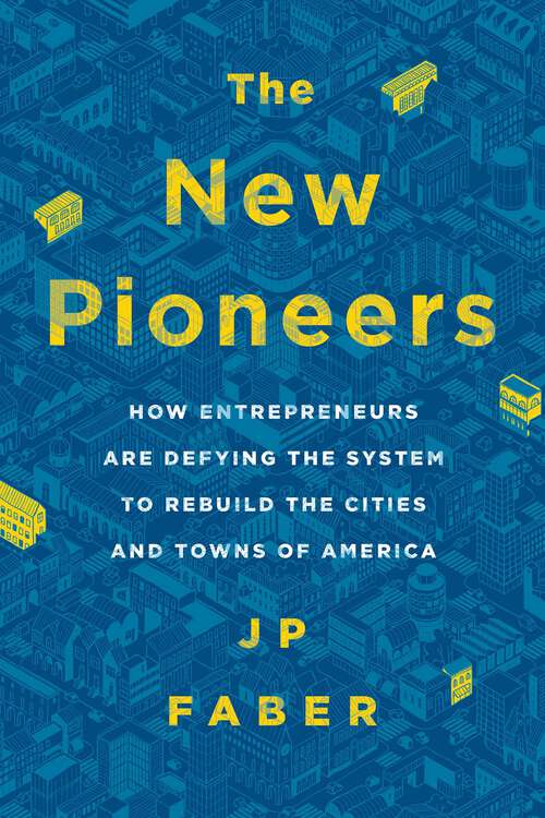 Book cover of The New Pioneers: How Entrepreneurs Are Defying the System to Rebuild the Cities and Towns of America