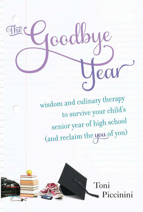 Book cover of The Goodbye Year: Wisdom and Culinary Therapy to Survive Your Child's Senior Year of High School (and Reclaim the You of You)