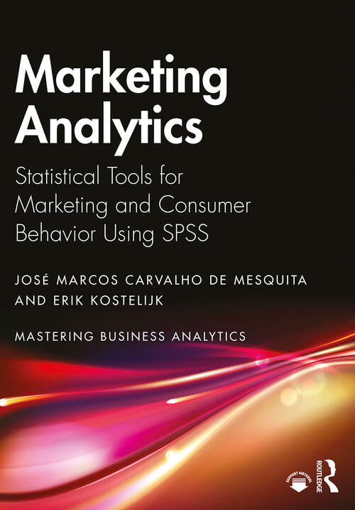 Marketing Analytics: Statistical Tools for Marketing and Consumer Behavior Using SPSS (Mastering Business Analytics)