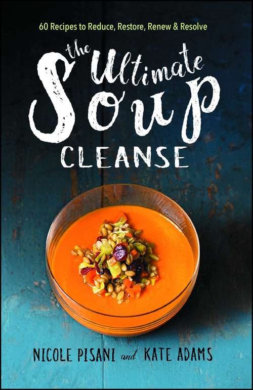 Book cover of The Ultimate Soup Cleanse: 60 Recipes to Reduce, Restore, Renew & Resolve
