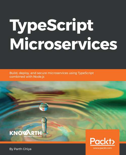 Book cover of TypeScript Microservices: Build, deploy, and secure Microservices using TypeScript combined with Node.js