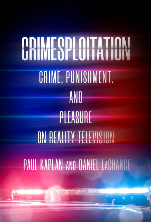 Crimesploitation: Crime, Punishment, and Pleasure on Reality Television (The Cultural Lives of Law)