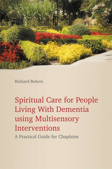 Book cover of Spiritual Care for People Living With Dementia using Multisensory Interventions: A Practical Guide for Chaplains