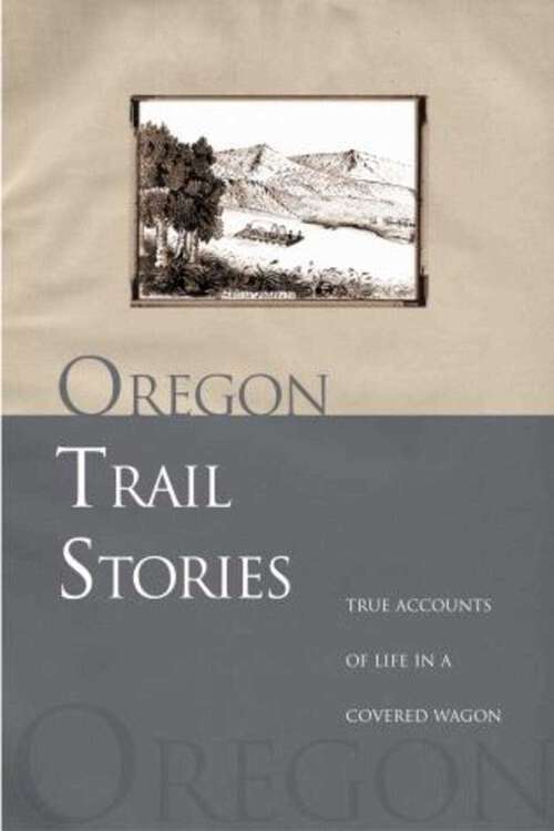 Book cover of Oregon Trail Stories: True Accounts Of Life In A Covered Wagon (1st Edition)
