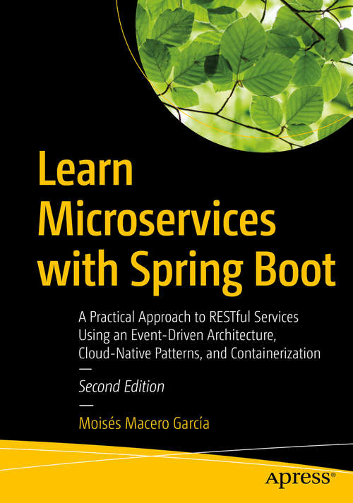 Book cover of Learn Microservices with Spring Boot: A Practical Approach to RESTful Services Using an Event-Driven Architecture, Cloud-Native Patterns, and Containerization (2nd ed.)