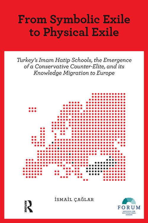 Book cover of From Symbolic Exile to Physical Exile: Turkey’s Imam Hatip Schools, the Emergence of a Conservative Counter-Elite, and its Knowledge Migration to Europe (1) (Forum Publications)
