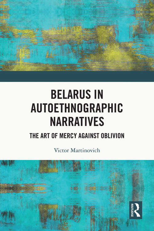 Book cover of Belarus in Autoethnographic Narratives: The Art of Mercy Against Oblivion (1)