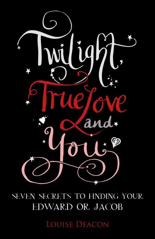 Book cover of Twilight, True Love and You: Seven Secret Steps to Finding Your Edward or Jacob