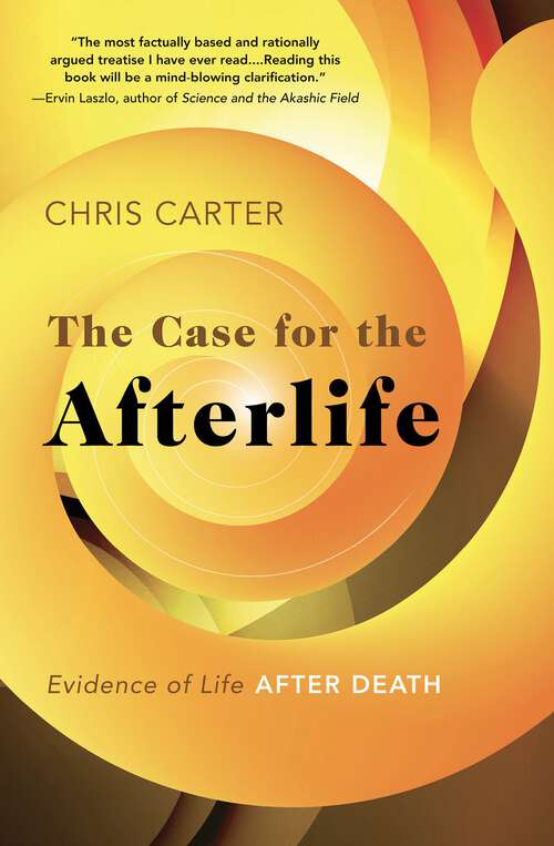 Book cover of The Case for the Afterlife: Evidence of Life After Death