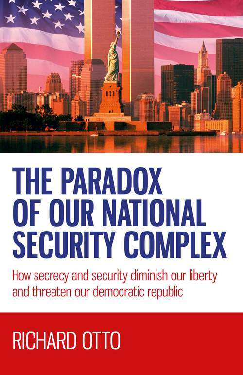 Book cover of The Paradox of our National Security Complex: How Secrecy and Security Diminish Our Liberty and Threaten Our Democratic Republic