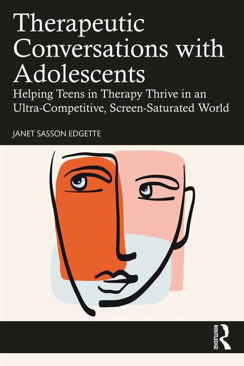 Book cover of Therapeutic Conversations with Adolescents: Helping Teens in Therapy Thrive in an Ultra-Competitive, Screen-Saturated World