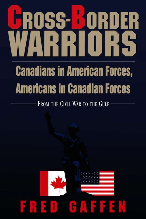 Cross-Border Warriors: Canadians in American Forces, Americans in Canadian Forces