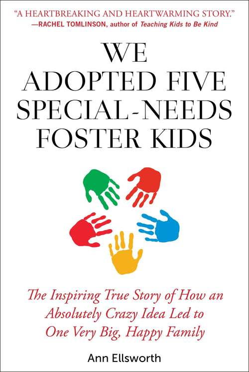Book cover of We Adopted Five Special-Needs Foster Kids: The Inspiring True Story of How an Absolutely Crazy Idea Led to One Very Big, Happy Family