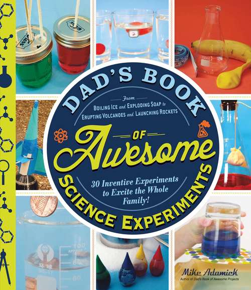 Book cover of Dad's Book of Awesome Science Experiments: From Boiling Ice and Exploding Soap to Erupting Volcanoes and Launching Rockets, 30 Inventive Experiments to Excite the Whole Family!