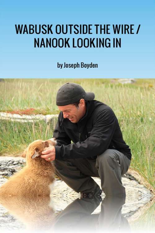 Wabusk Outside the Wire / Nanook Looking In: A Northwords Story (Northwords)