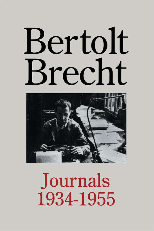 Bertolt Brecht: Journals 1934 - 1955 (Diaries, Letters And Essays Ser.)