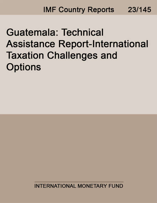 Book cover of Guatemala: Technical Assistance Report-International Taxation Challenges and Options