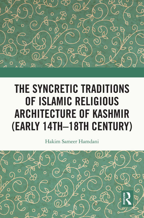 Book cover of The Syncretic Traditions of Islamic Religious Architecture of Kashmir (Early 14th –18th Century)