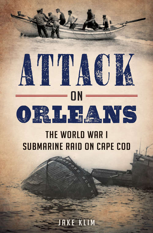 Book cover of Attack on Orleans: The World War I Submarine Raid on Cape Cod