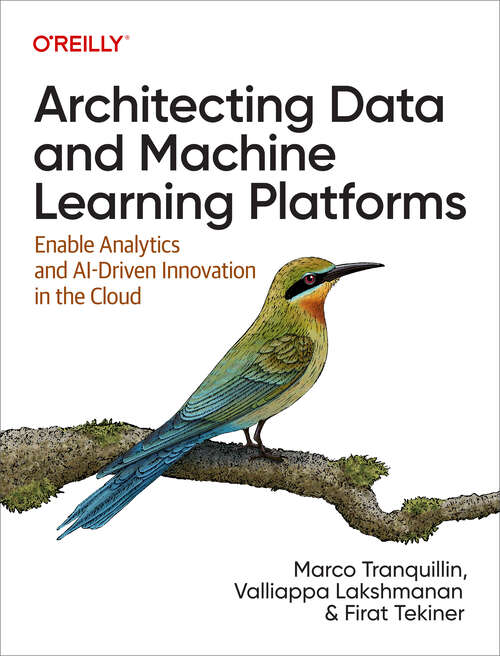 Book cover of Architecting Data and Machine Learning Platforms: Enable Analytics and AI-Driven Innovation in the Cloud (1)
