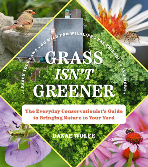 Book cover of Grass Isn't Greener: The Everyday Conservationist's Guide to Bringing Nature to Your Yard