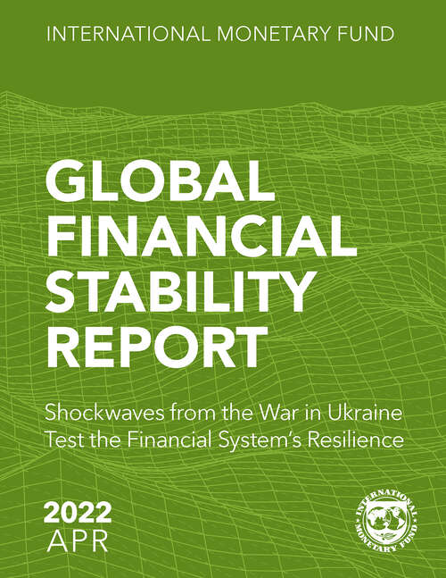 Book cover of Global Financial Stability Report, April 2022: Shockwaves From The War In Ukraine Test The Financial System's Resilience (Global Financial Stability Report)