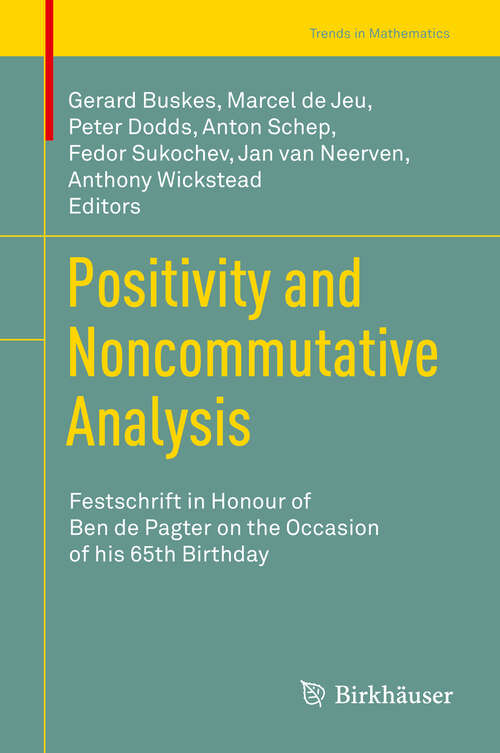 Positivity and Noncommutative Analysis: Festschrift in Honour of Ben de Pagter on the Occasion of his 65th Birthday (Trends in Mathematics)