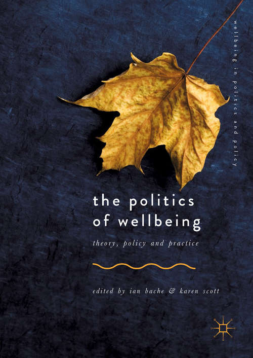 The Politics of Wellbeing: Understanding The Rise And Significance Of A New Agenda (Wellbeing In Politics And Policy Series)