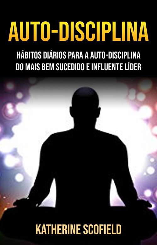 Book cover of Auto-Disciplina: Hábitos Diários Para A Auto-disciplina Do Mais Bem Sucedido E Influente Líder
